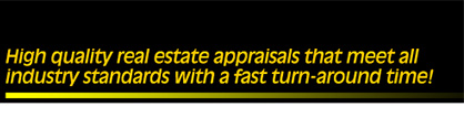 High quality real estate appraisals that meet all industry standards with a fast turn-around time!